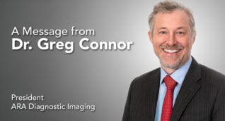 An headshot image of Dr. Greg Connor in a dark suit, shirt and tie on the right of a banner with "A Message from Dr. Greg Connor, President, ARA Diagnostic Imaging."